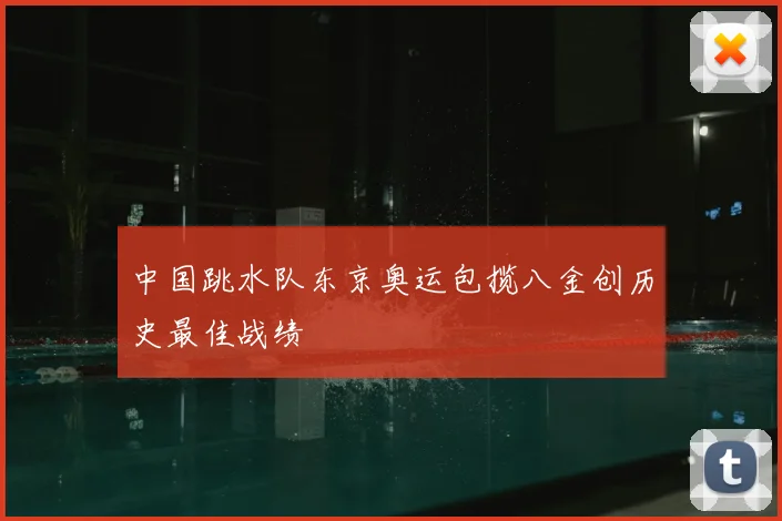 中国跳水队东京奥运包揽八金创历史最佳战绩