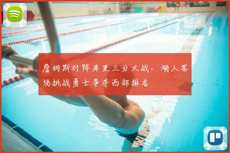 詹姆斯对阵库里三分大战，湖人客场挑战勇士争夺西部排名