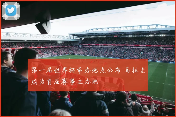 第一届世界杯举办地点公布 乌拉圭成为首届赛事主办地
